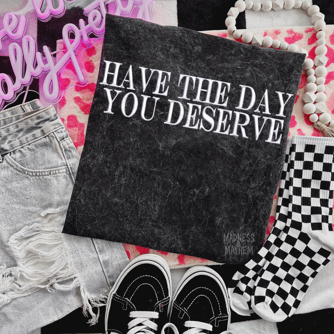 Have the day you deserve Embroidered Mineralwash Tshirt