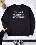 Oh well whatever Nevermind embroidered sweatshirt